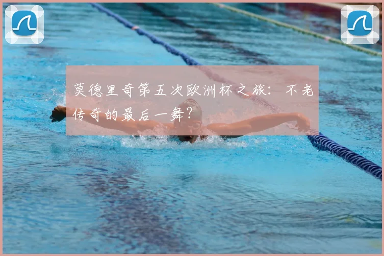 莫德里奇第五次欧洲杯之旅：不老传奇的最后一舞？